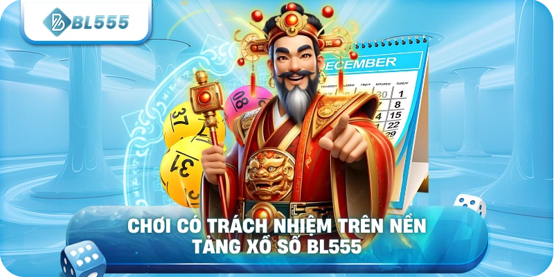 Chơi có trách nhiệm trên nền tảng Xổ Số BL555