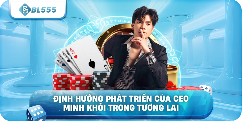 Định hướng phát triển của CEO Minh Khôi trong tương lai