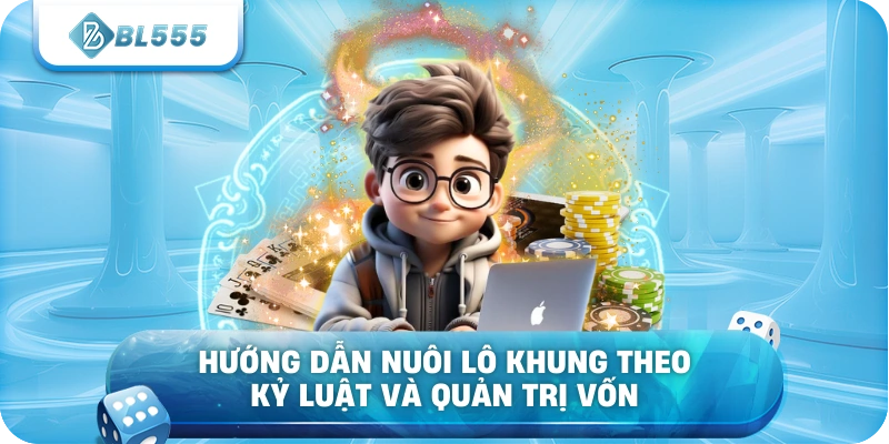 Hướng dẫn nuôi lô khung theo kỷ luật và quản trị vốn