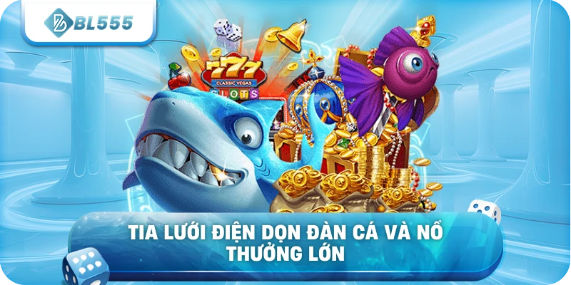 Tia lưới điện dọn đàn cá và nổ thưởng lớn